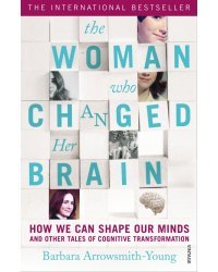 The Woman Who Changed Her Brain. How We Can Shape our Minds and Other Tales
