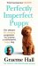 Perfectly Imperfect Puppy. The ultimate life-changing programme for training a well-behaved dog