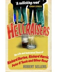 Hellraisers. The Life and Inebriated Times of Burton, Harris, O'Toole and Reed