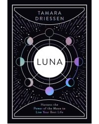 Luna. Harness the Power of the Moon to Live Your Best Life