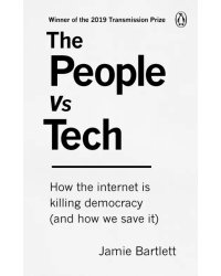 The People Vs Tech. How the internet is killing democracy (and how we save it)