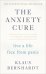 The Anxiety Cure. Live a Life Free From Panic in Just a Few Weeks