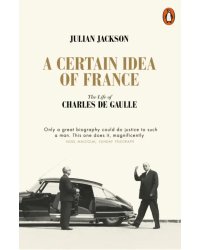 A Certain Idea of France. The Life of Charles de Gaulle