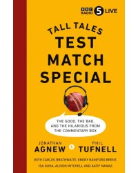 Test Match Special. Tall Tales – The Good The Bad and The Hilarious from the Commentary Box