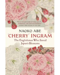 'Cherry' Ingram. The Englishman Who Saved Japan’s Blossoms