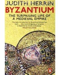 Byzantium. The Surprising Life of a Medieval Empire