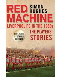 Red Machine. Liverpool FC in the '80s. The Players' Stories