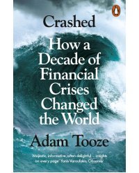 Crashed. How a Decade of Financial Crises Changed the World