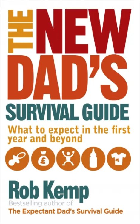 The New Dad's Survival Guide. What to Expect in the First Year and Beyond The New Dad's Survival Guide. What to Expect in the First Year and Beyond
