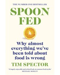 Spoon-Fed. Why almost everything we've been told about food is wrong