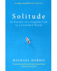 Solitude. In Pursuit of a Singular Life in a Crowded World