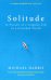 Solitude. In Pursuit of a Singular Life in a Crowded World