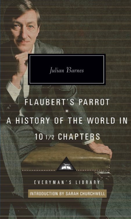 Everyman`s Library Flaubert's Parrot. A History of the World in 10 1/2 Chapters