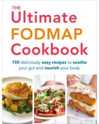 The Ultimate FODMAP Cookbook. 150 deliciously easy recipes to soothe your gut and nourish your body