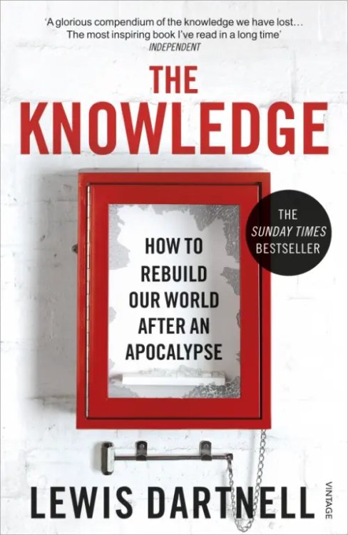 The Knowledge. How To Rebuild Our World After An Apocalypse The Knowledge. How To Rebuild Our World After An Apocalypse
