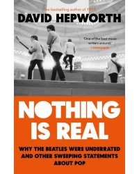 Nothing is Real. The Beatles Were Underrated And Other Sweeping Statements About Pop