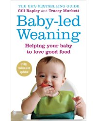 Baby-led Weaning. Helping Your Baby to Love Good Food