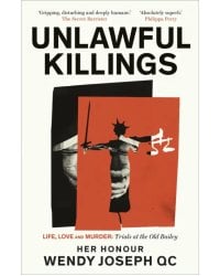 Unlawful Killings. Life, Love and Murder. Trials at the Old Bailey