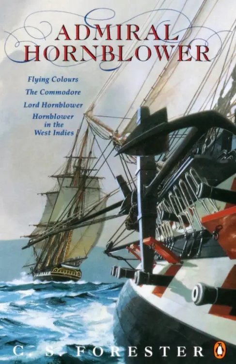 A Horatio Hornblower Tale of the Sea Admiral Hornblower. Flying Colours. The Commodore. Lord Hornblower. Hornblower in the West Indies