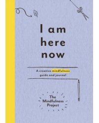 I Am Here Now. A creative mindfulness guide and journal