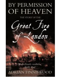 By Permission of Heaven. The Story of the Great Fire of London