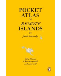 Pocket Atlas of Remote Islands. Fifty Islands I Have Not Visited and Never Will