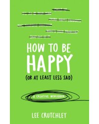 How to Be Happy (or at least less sad). A Creative Workbook