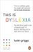 This is Dyslexia. The definitive guide to the untapped power of dyslexic thinking and its vital role