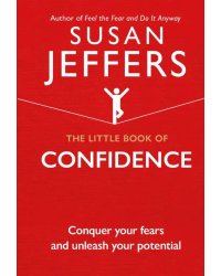 The Little Book of Confidence. Conquer Your Fears and Unleash Your Potential