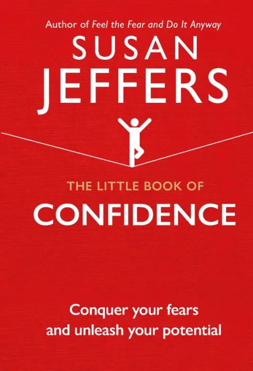 The Little Book of Confidence. Conquer Your Fears and Unleash Your Potential The Little Book of Confidence. Conquer Your Fears and Unleash Your Potential