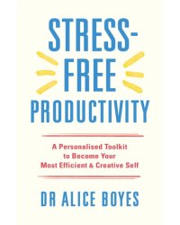 Stress-Free Productivity. A Personalised Toolkit to Become Your Most Efficient, Creative Self