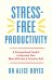 Stress-Free Productivity. A Personalised Toolkit to Become Your Most Efficient, Creative Self