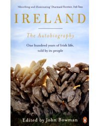Ireland: The Autobiography. One Hundred Years of Irish Life, Told by its People
