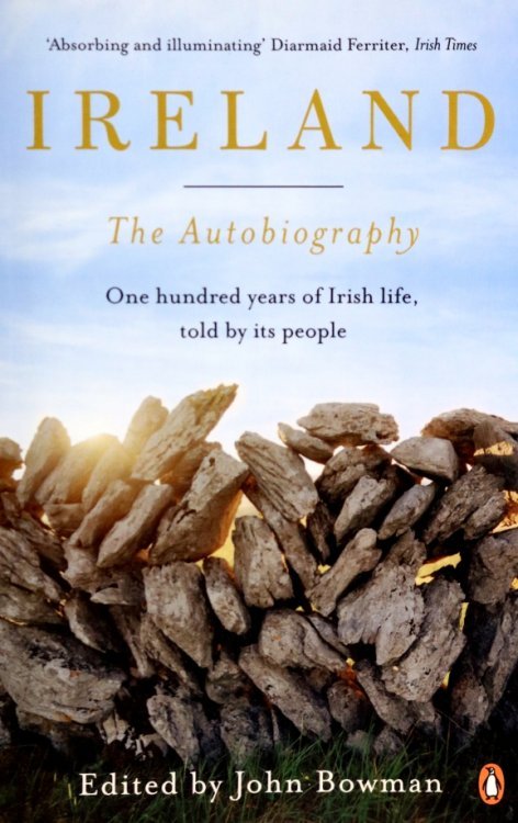 Ireland: The Autobiography. One Hundred Years of Irish Life, Told by its People