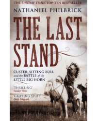 The Last Stand. Custer, Sitting Bull and the Battle of the Little Big Horn