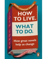 How to Live. What To Do. How great novels help us change