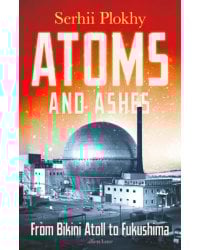 Atoms and Ashes. From Bikini Atoll to Fukushima