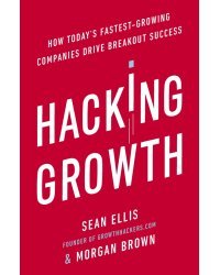 Hacking Growth. How Today's Fastest-Growing Companies Drive Breakout Success