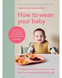 How to Wean Your Baby. The step-by-step plan to help your baby love their broccoli as much as their