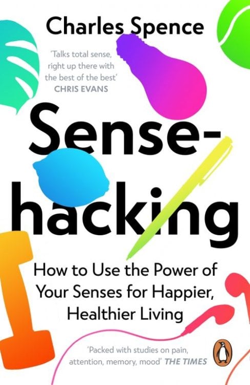 Sensehacking. How to Use the Power of Your Senses for Happier, Healthier Living Sensehacking. How to Use the Power of Your Senses for Happier, Healthier Living