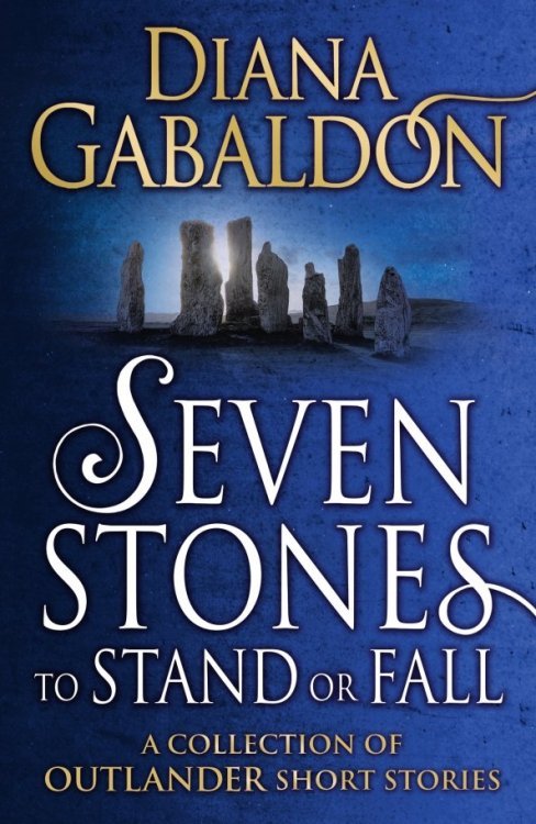 Seven Stones to Stand or Fall. A Collection of Outlander Short Stories