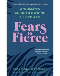 Fears to Fierce. A Woman’s Guide to Owning Her Power