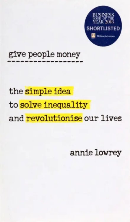 Give People Money. The simple idea to solve inequality and revolutionise our lives Give People Money. The simple idea to solve inequality and revolutionise our lives