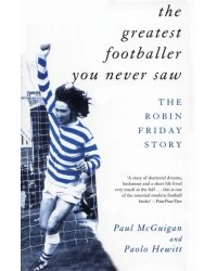 The Greatest Footballer You Never Saw. The Robin Friday Story
