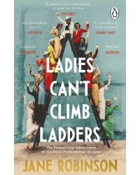 Ladies Can’t Climb Ladders. The Pioneering Adventures of the First Professional Women