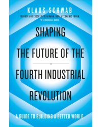 Shaping the Future of the Fourth Industrial Revolution. A guide to building a better world