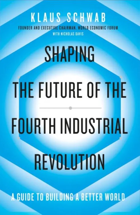 Shaping the Future of the Fourth Industrial Revolution. A guide to building a better world