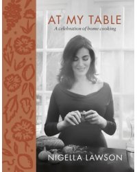 At My Table. A Celebration of Home Cooking