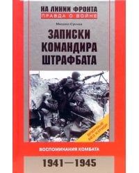 Записки командира штрафбата. Воспоминания комбата. 1941-1945