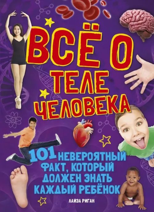 Все о теле человека.101 невероятный факт,который должен знать каждый ребенок Все о теле человека.101 невероятный факт,который должен знать каждый ребенок
